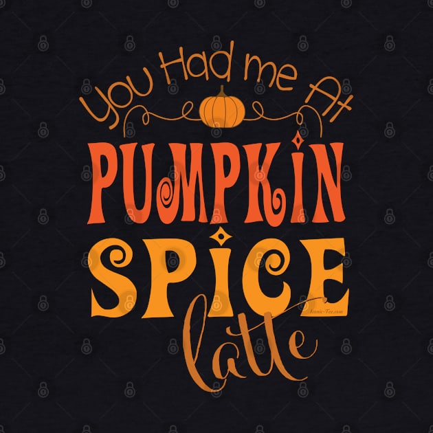 You Had Me at Pumpkin Spice Latte by IconicTee